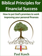 Biblical principles for financial success. How to put God's promises to work improving your personal finances cover image