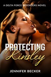 Protecting kinsley. A Delta Force Defenders Novel cover image