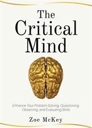 The critical mind. Enhance Your Problem Solving, Questioning, Observing, and Evaluating Skills cover image
