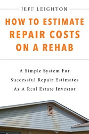 How to estimate repair costs on a rehab. A Simple System For Successful Repair Estimates As A Real Estate Investor cover image