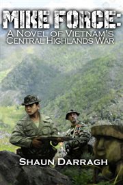 Mike force. A Novel of Vietnam's Central Highlands War cover image