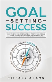 Goal setting success. How To Stop Procrastination, Improve Your Mental Focus, And Achieve Any Goal You Want in Life cover image