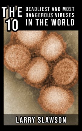 Cover image for The 10 Deadliest and Most Dangerous Viruses in the World