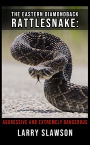 The eastern diamondback rattlesnake. Aggressive and Extremely Dangerous cover image