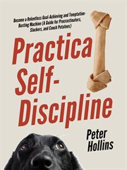 Practical self-discipline. Become a Relentless Goal-Achieving and Temptation-Busting Machine cover image
