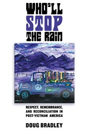 Who'll stop the rain. Respect, Remembrance, and Reconciliation in Post-Vietnam America cover image
