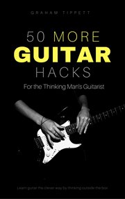 50 more guitar hacks. For the Thinking Man's Guitarist cover image