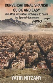 Conversational spanish quick and easy - part iii. The Most Innovative Technique To Learn the Spanish Language cover image
