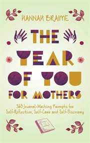 The year of you for mothers. 365 Journal-Writing Prompts for Self-Reflection, Self-Care, and Self-Discovery cover image