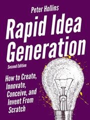 Rapid idea generation. How to Create, Innovate, Conceive, and Invent From Scratch cover image