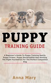 Puppy training guide. The Beginners Guide to Puppy Training Basics cover image
