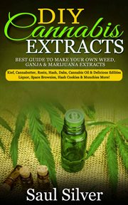 Diy cannabis extracts. Best guide to make your own weed,ganja & marijuana extracts:kief,cannabutter,rosin,hash,dabs,cannabi cover image