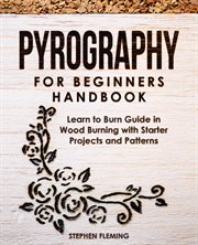 Pyrography for beginners handbook. Learn to Burn Guide in Wood Burning with Starter Projects and Patterns cover image