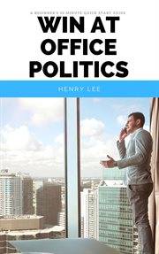 Win at office politics. A Beginner's 30-Minute Quick Start Guide cover image