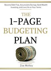 The 1-page budgeting plan. Become Debt Free, Accumulate Savings, Build Wealth Investing, and Live Life on Your Terms cover image
