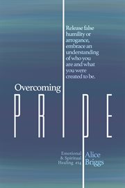 Overcoming pride. Release false humility or arrogance, embrace an understanding of who you are and what you were creat cover image