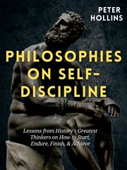 Philosophies on self-discipline: lessons from history's greatest thinkers on how to start, endure cover image