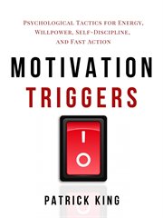 Motivation triggers. Psychological Tactics for Energy, Willpower, Self-Discipline, and Fast Action cover image