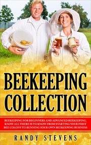Beekeeping collection. Beekeeping For Beginners and Advanced Beekeeping. Know All There Is To Know From Starting Your First cover image
