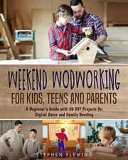 Weekend woodworking for kids, teens and parents. A Beginner's Guide with 20 DIY Projects for Digital Detox and Family Bonding cover image