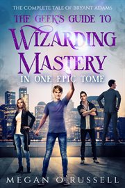 The geek's guide to wizarding mastery in one epic tome. The Complete Tale of Bryant Adams cover image