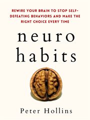 Neuro-habits. Rewire Your Brain to Stop Self-Defeating Behaviors and Make the Right Choice Every Time cover image