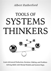 Tools of systems thinkers. Learn Advanced Deduction, Decision-Making, and Problem-Solving Skills with Mental Models and System cover image