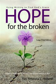 Hope for the broken. Using Writing to Find God's Grace cover image