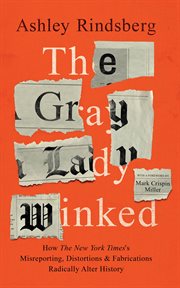 The Gray Lady winked : how the New York Times's misreporting, distortions, and fabrications radically alter history cover image