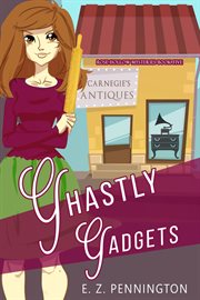 Ghastly gadgets. A Small Town Cozy Mystery cover image