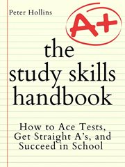 The study skills handbook : how to ace tests, get straight A's, and succeed in school cover image