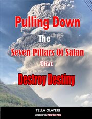Pulling down the seven pillars of satan that destroy destiny cover image