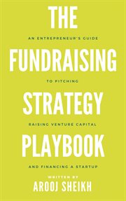 The fundraising strategy playbook. An Entrepreneur's Guide To Pitching, Raising Venture Capital, and Financing a Startup cover image