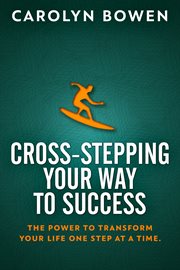 Cross-stepping your way to success. The Power to Transform Your Life One Step at a Time! cover image