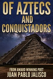 Of Aztecs and conquistadors : poetry from the magical land of the Aztecs cover image