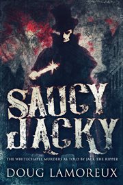 Saucy Jacky : the Whitechapel murders as told by Jack the Ripper cover image