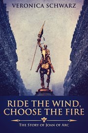 Choose the fire ride the wind. The Story Of Joan Of Arc cover image