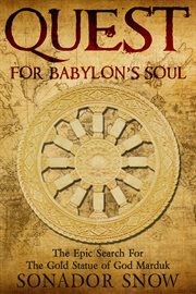 Quest for babylon's soul. The Epic Search For The Gold Statue Of God Marduk cover image