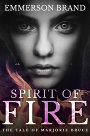 Spirit of fire : the tale of Marjorie Bruce cover image