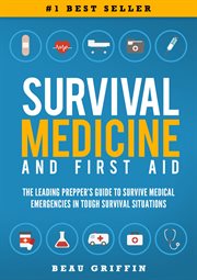 Survival medicine & first aid : the leading prepper's guide to survive medical emergencies in tough survival situations cover image