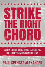 Strike the right chord : a DIY guide to global success in today's music industry cover image
