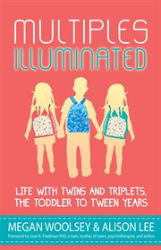 Multiples Illuminated : Life With Twins and Triplets, the Toddler to Tween Years cover image