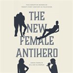 The New Female Antihero cover image