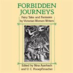 Forbidden Journeys : Fairy Tales And Fantasies By Victorian Women Writers cover image