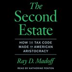 The Second Estate : How the Tax Code Made an American Aristocracy cover image