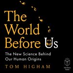 The world before us : the new science behind our human origins cover image