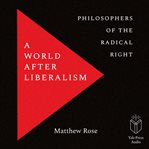 A World after Liberalism : Philosophers of the Radical Right cover image