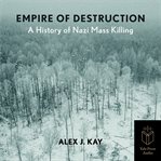 Empire of destruction : a history of Nazi mass killing cover image