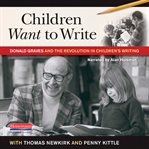 Children want to write : Donald Graves and the revolution in children's writing cover image