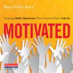 Motivated : designing math classrooms where students want to join in cover image